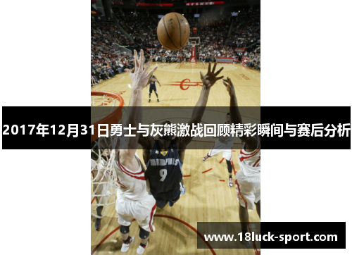 2017年12月31日勇士与灰熊激战回顾精彩瞬间与赛后分析 2017年12月31日勇士与灰熊激战回顾精彩瞬间与赛后分析